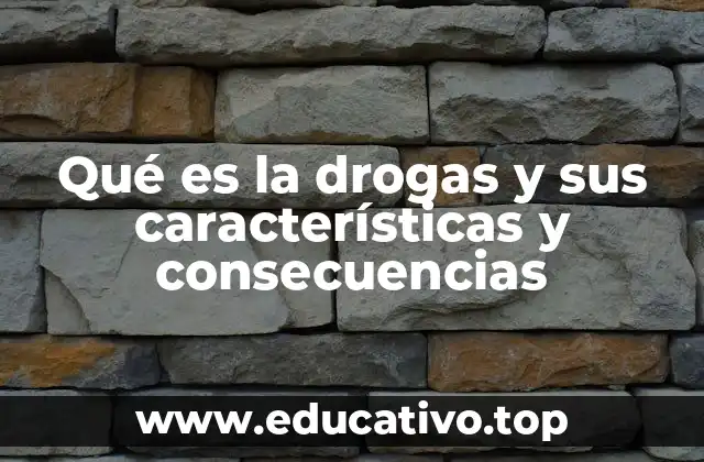 Qué es la drogas y sus características y consecuencias
