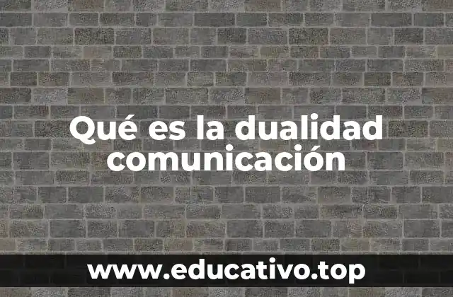 Qué es la dualidad comunicación