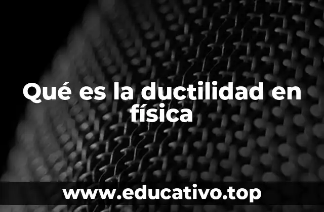 Qué es la ductilidad en física