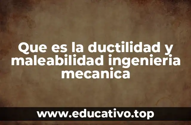 Que es la ductilidad y maleabilidad ingenieria mecanica
