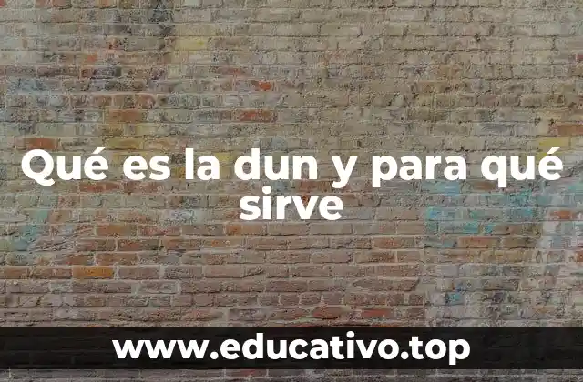 Qué es la dun y para qué sirve