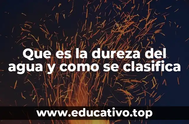 Que es la dureza del agua y como se clasifica
