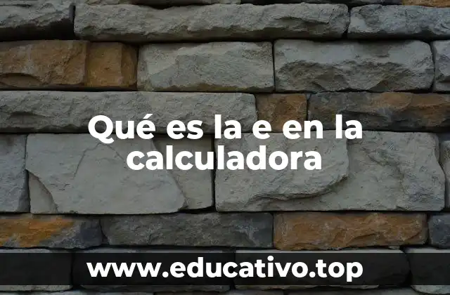Qué es la e en la calculadora