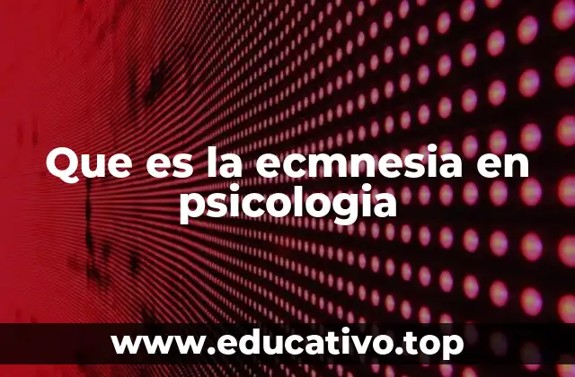 Que es la ecmnesia en psicologia