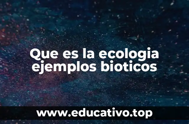 Que es la ecologia ejemplos bioticos