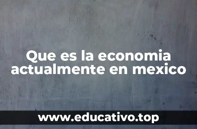 Que es la economia actualmente en mexico