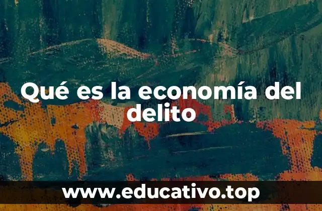 Qué es la economía del delito