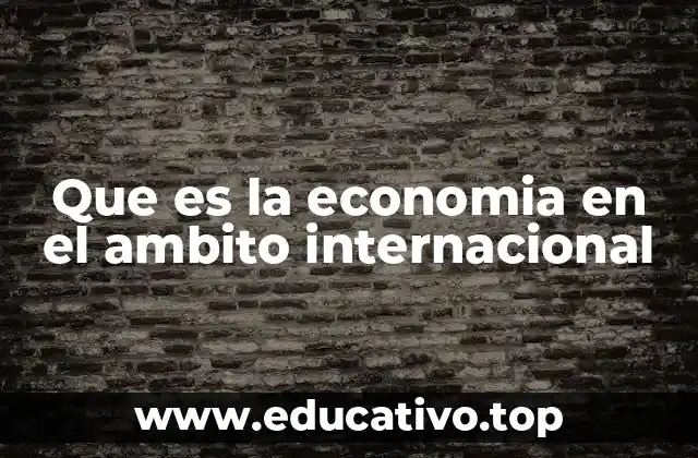 Que es la economia en el ambito internacional