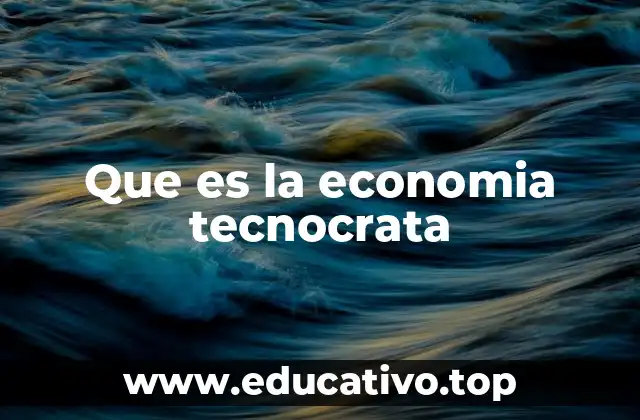 Que es la economia tecnocrata