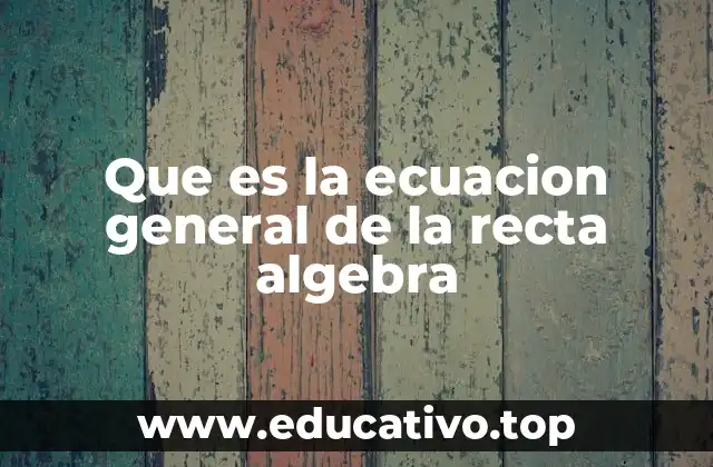 Que es la ecuacion general de la recta algebra