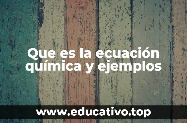 Que es la ecuación química y ejemplos