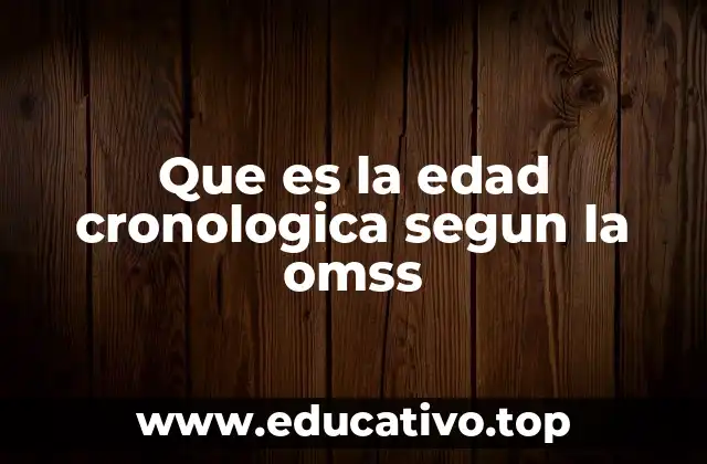 Que es la edad cronologica segun la omss