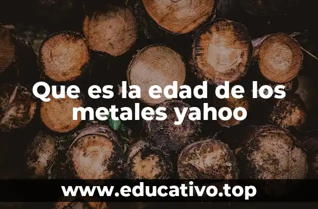 Que es la edad de los metales yahoo