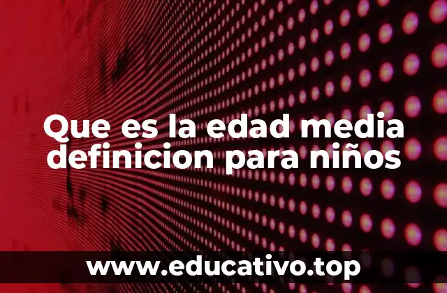 Que es la edad media definicion para niños