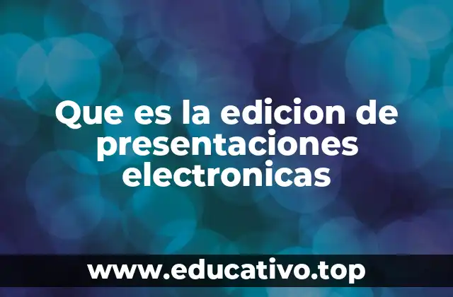 Que es la edicion de presentaciones electronicas