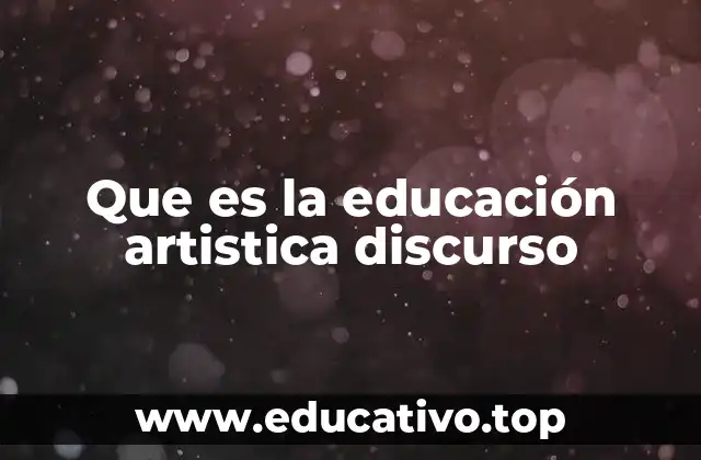 Que es la educación artistica discurso