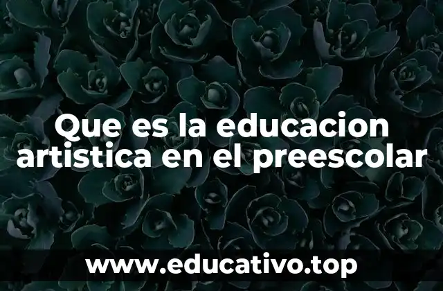 Que es la educacion artistica en el preescolar
