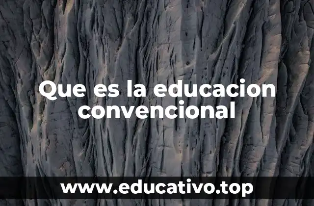 Que es la educacion convencional