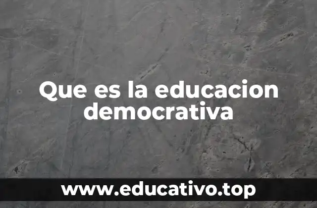 Que es la educacion democrativa