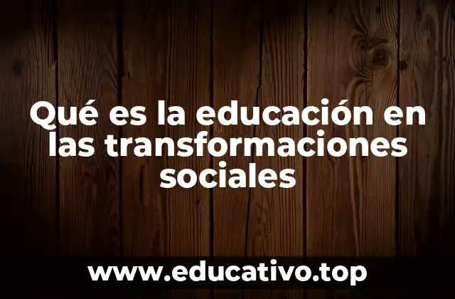 Qué es la educación en las transformaciones sociales
