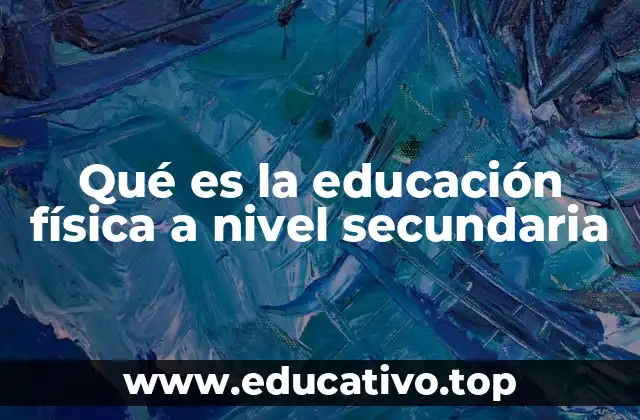 Qué es la educación física a nivel secundaria