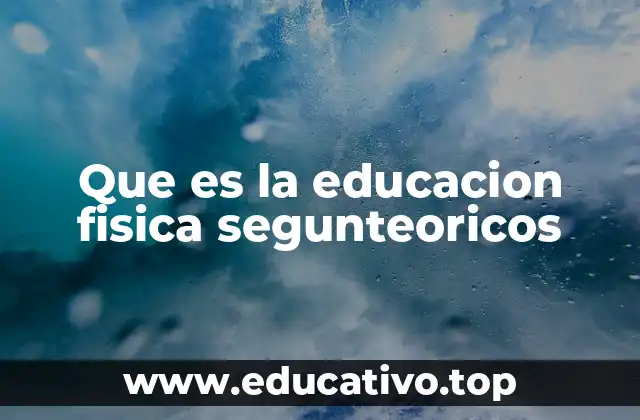 Que es la educacion fisica segunteoricos