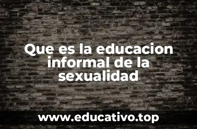 Que es la educacion informal de la sexualidad