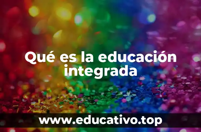 Qué es la educación integrada