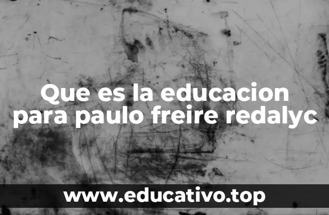 Que es la educacion para paulo freire redalyc