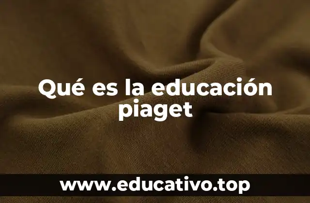 Qué es la educación piaget