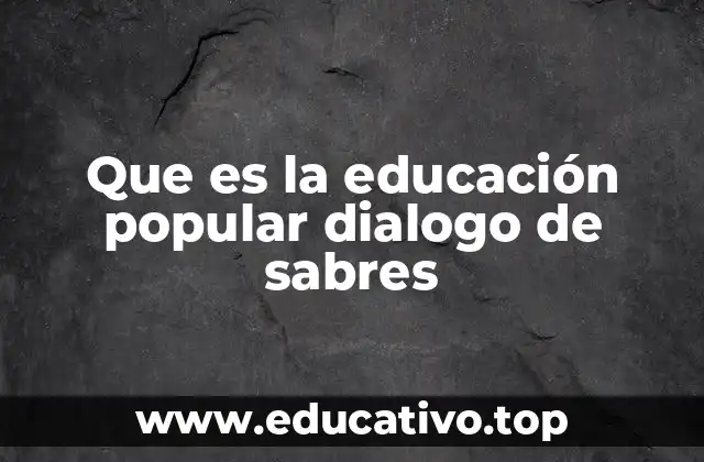 Que es la educación popular dialogo de sabres