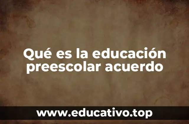 Qué es la educación preescolar acuerdo