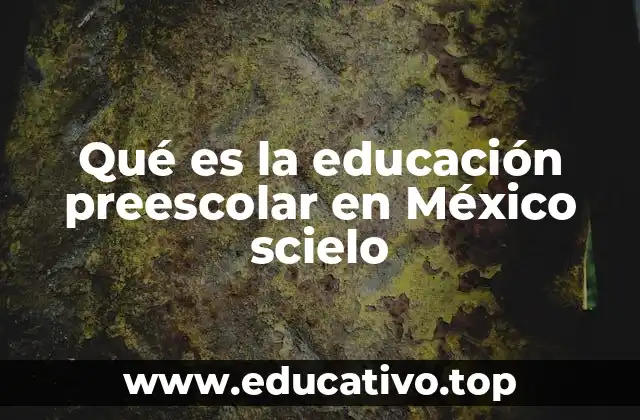 Qué es la educación preescolar en México scielo