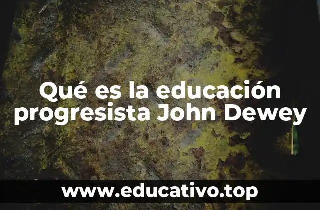 Qué es la educación progresista John Dewey