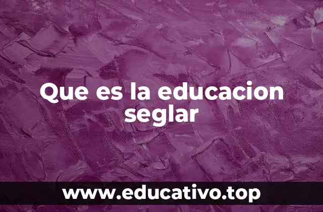 Que es la educacion seglar