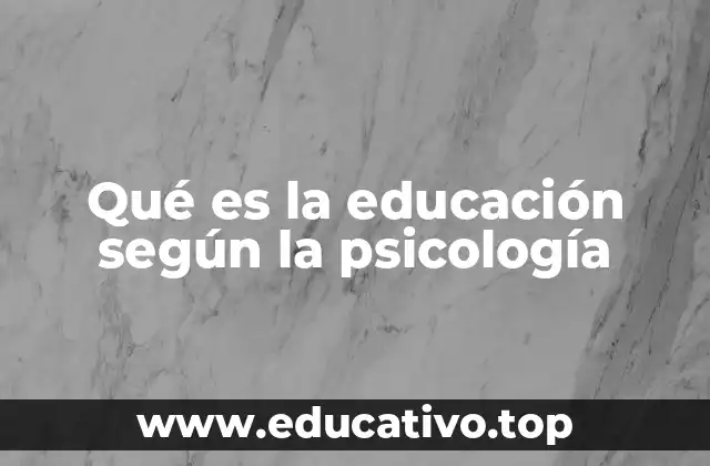 Qué es la educación según la psicología