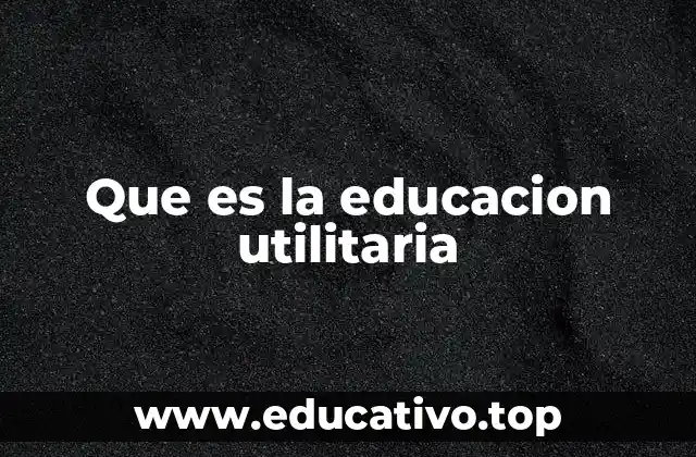 Que es la educacion utilitaria