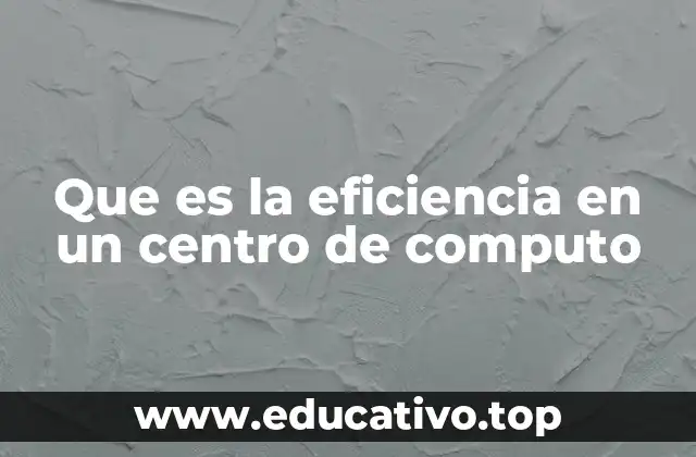 Que es la eficiencia en un centro de computo