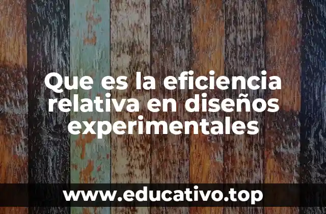 Que es la eficiencia relativa en diseños experimentales
