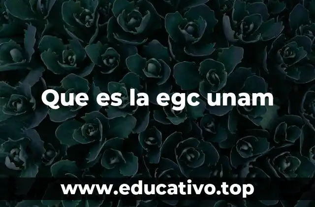 Que es la egc unam