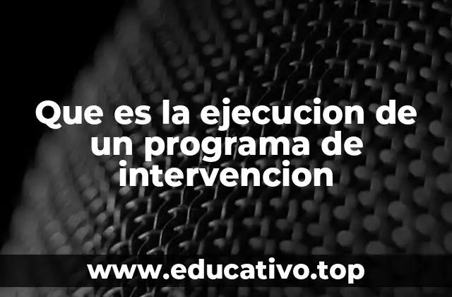 Que es la ejecucion de un programa de intervencion