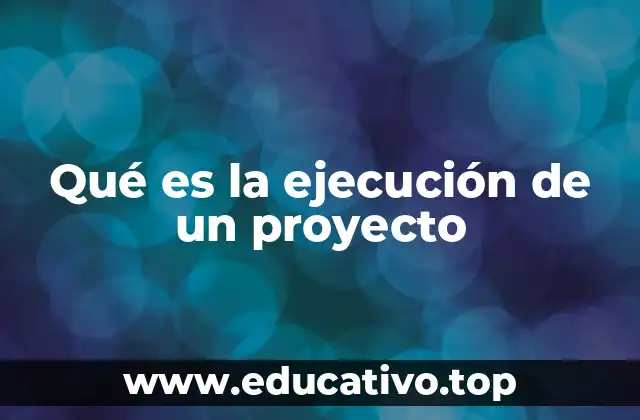 Qué es la ejecución de un proyecto