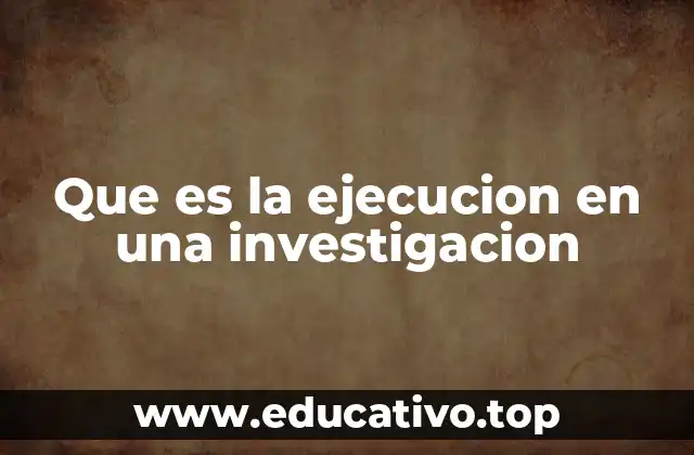 Que es la ejecucion en una investigacion