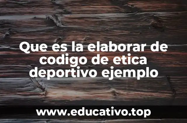 Que es la elaborar de codigo de etica deportivo ejemplo