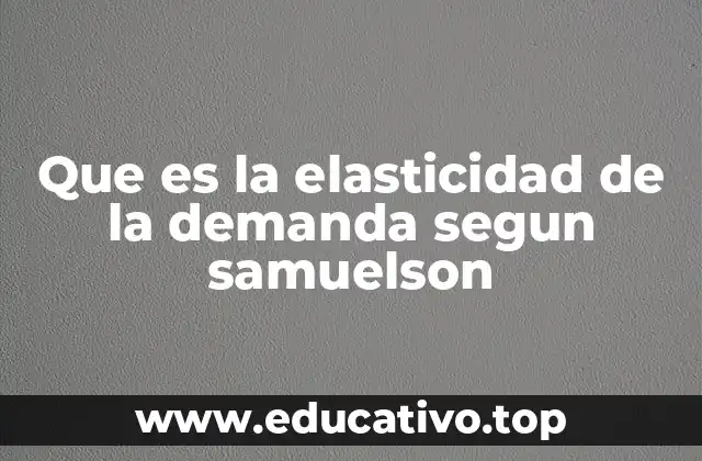 Que es la elasticidad de la demanda segun samuelson