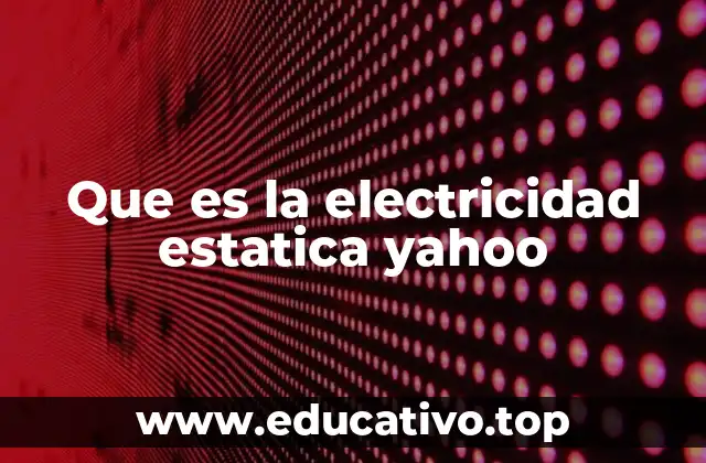 Que es la electricidad estatica yahoo
