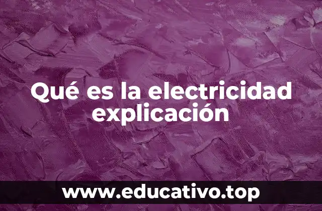 Qué es la electricidad explicación