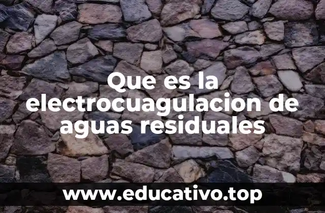 Que es la electrocuagulacion de aguas residuales
