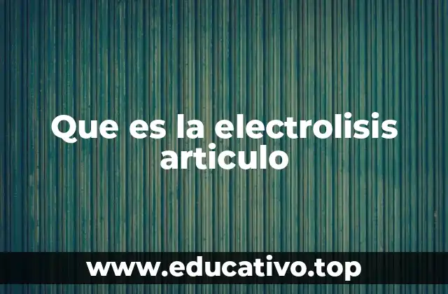 Que es la electrolisis articulo