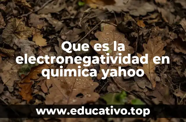 Que es la electronegatividad en quimica yahoo